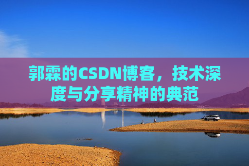 郭霖的CSDN博客，技术深度与分享精神的典范