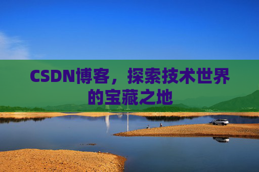 CSDN博客，探索技术世界的宝藏之地